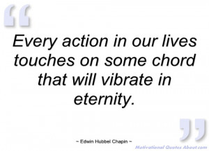 every action in our lives touches on some edwin hubbel chapin