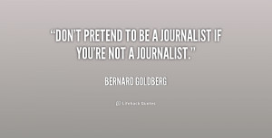 quote-Bernard-Goldberg-dont-pretend-to-be-a-journalist-if-180541.png