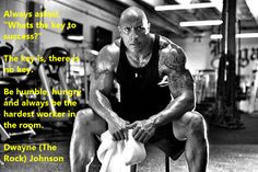 ... always be the hardest worker in the room. Dwayne (The Rock) Johnson