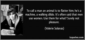 ... use women. Use them for what? Surely not pleasure. - Valerie Solanas