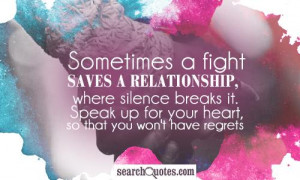 Sometimes a fight saves a relationship, where silence breaks it. Speak ...