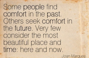 Some People Find Comfort in the Past. Others seek Comfort in the ...