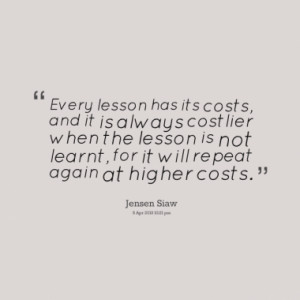 Every lesson has its costs, and it is always costlier when the lesson ...