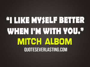 like myself better when I’m with you- Mitch Albom