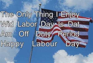 ... Enjoy Wid Labor Day Is Dat Am Off Duty Period Happy Labour Day