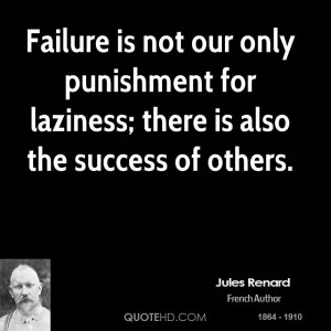 Failure is not our only punishment for laziness; there is also the ...
