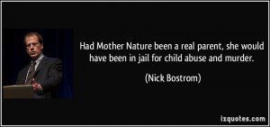 Nature been a real parent, she would have been in jail for child abuse ...