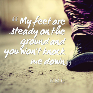 ... Picture: my feet are steady on the ground and you won't knock me down