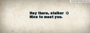 Related Pictures hey there stalker facebook quote cover