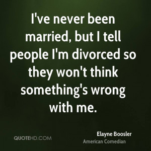 ve never been married, but I tell people I'm divorced so they won't ...