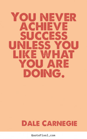 Success quotes - You never achieve success unless you like what you ...