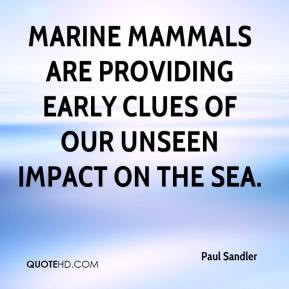 ... mammals are providing early clues of our unseen impact on the sea