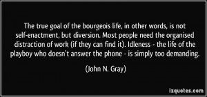true goal of the bourgeois life, in other words, is not self-enactment ...