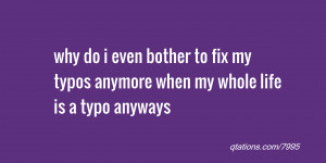 quote of the day: why do i even bother to fix my typos anymore when my ...