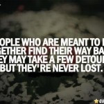 People Who Are Meant To Be Together Find Their Way Back. They may take ...