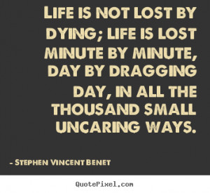 Life quotes - Life is not lost by dying; life is lost minute by minute ...