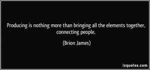 ... bringing all the elements together, connecting people. - Brion James