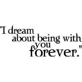 dream about being with you forever.