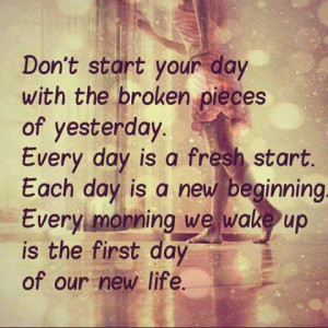 Don’t Start Your Day With The Broken Pieces
