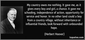 My country owes me nothing. It gave me, as it gives every boy and girl ...