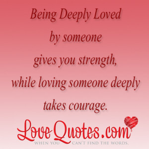 ... You Strength, While Loving Someone Deeply Takes Courage ~ Love Quote