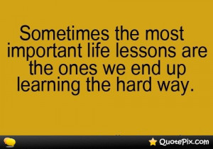 Sometimes The Most Important Lessons Are The Ones We End Up Learning ...
