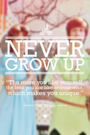Never grow up. The more you like yourself, the less you are like ...