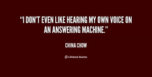 don't even like hearing my own voice on an answering machine.”