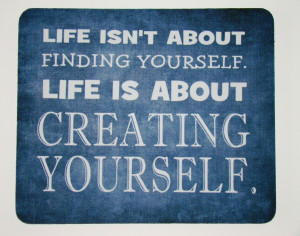 about finding yourself. Life is about creating yourself. Life Quote ...