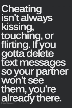 ... you gotta delete text messages so your partner won't see them, you're