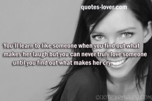 ... laugh, but you can never truly love someone until you find out what