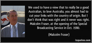 ... don't think that was right and it never was right. Malcolm Fraser, at