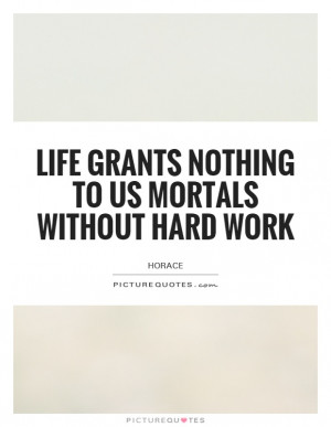 Life grants nothing to us mortals without hard work Picture Quote #1