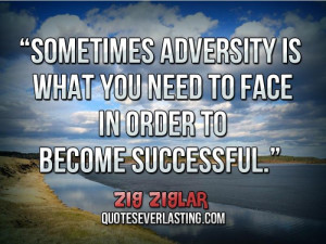 Sometimes adversity is what you need to face in order to become ...