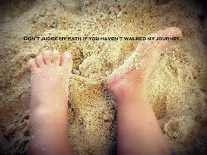 Life Quotes – 101 Don’t judge my path if you haven’t walked my ...