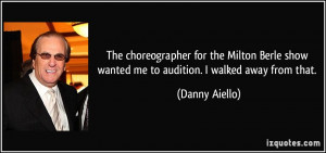 The choreographer for the Milton Berle show wanted me to audition. I ...