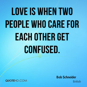 bob-schneider-quote-love-is-when-two-people-who-care-for-each-other ...