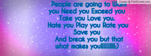 you Need you Exceed you Take you Love you. Hate you Play you Rate you ...