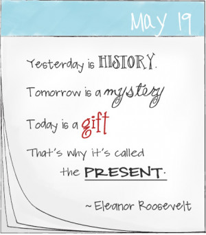 Today is a gift. Art by me, quote by Eleanor Roosevelt
