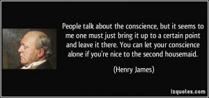 People talk about the conscience, but it seems to me one must just ...