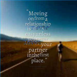 Quotes Picture: moving on from a relationship is never easy unless you ...
