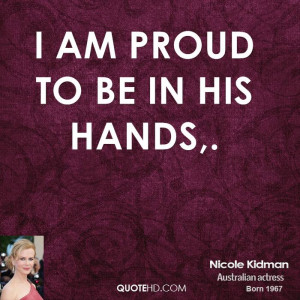 nicole-kidman-quote-i-am-proud-to-be-in-his-hands.jpg