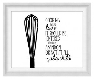 Printable Poster: Cooking Is Like Love - Julia Child Quotation ...