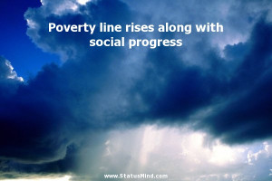 Poverty line rises along with social progress - Clever Quotes ...