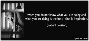 When you do not know what you are doing and what you are doing is the ...