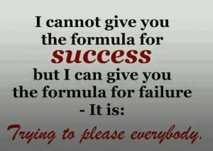 ... you the formula for success but I can give you the formula for failure