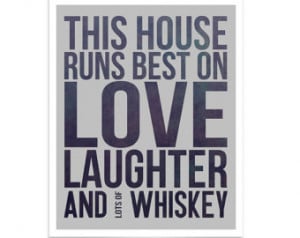 Modern Quote This House Runs Best o n Love Laughter and Whiskey Art ...