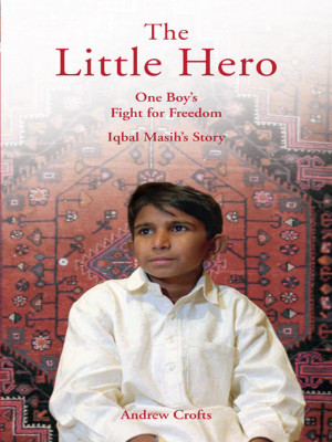 ... The Little Hero; one boy's fight for freedom; Iqbal Masih's Story