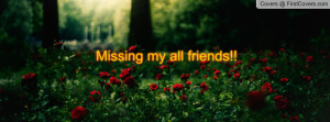 Missing my all friends Profile Facebook Covers