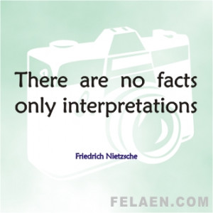 There are no facts, only interpretations.
